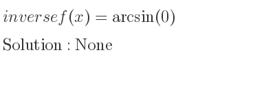 The inverse of f(x)=arcsin(0) is None